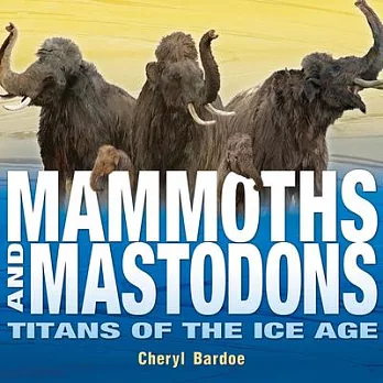 Mammoths and mastodons : titans of the Ice Age /