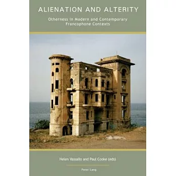 Alienation and Alterity: Otherness in Modern and Contemporary Francophone Contexts