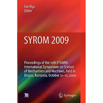 SYROM 2009: Proceedings of the 10th IFToMM International Symposium on Science of Mechanisms and Machines, Held in Brasov, Romani