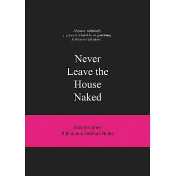 Never Leave the House Naked: And 50 Other Ridiculous Fashion Rules