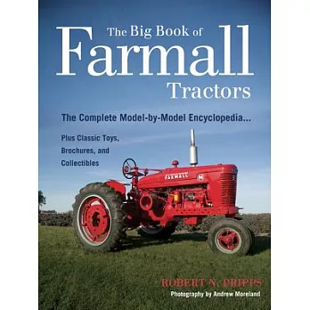The Big Book of Farmall Tractors: The Complete Model-by-Model Encyclopedia...Plus Classic Toys, Brochures, and Collectibles