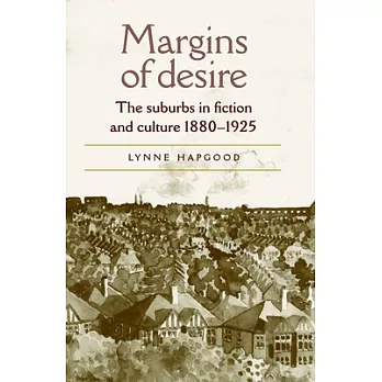 Margins of Desire: The Suburbs in Fiction and Culture 1880-1925