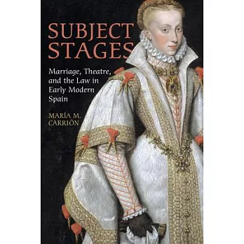 Subject Stages: Marriage, Theatre and the Law in Early Modern Spain