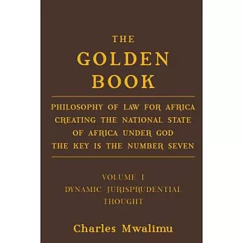 The Golden Book: Philosophy of Law for Africa Creating the National State of Africa Under God the Key Is the Number Seven