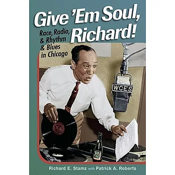 Give ’Em Soul, Richard!: Race, Radio, and Rhythm and Blues in Chicago