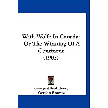 With Wolfe in Canada: Or the Winning of a Continent