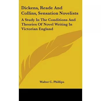 Dickens, Reade and Collins, Sensation Novelists: A Study in the Conditions and Theories of Novel Writing in Victorian England