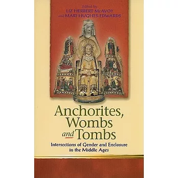 Anchorites, Wombs and Tombs: Intersections of Gender and Enclosure in the Middle Ages