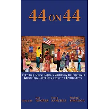 44 on 44: Forty Four African American Writers on the Election of Barack Obama 44th Preseident of the United States