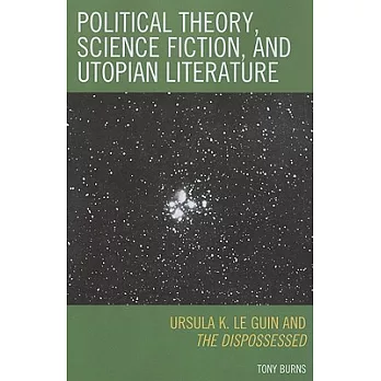 Political Theory, Science Fiction, and Utopian Literature: Ursula K. Le Guin and the Dispossessed