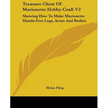 Treasure Chest of Marionette Hobby-craft: Showing How to Make Marionette Hands-feet-legs, Arms and Bodies