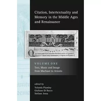 Citation, Intertextuality and Memory in the Middle Ages and Renaissance: Volume 1: Text, Music and Image from Machaut to Ariosto