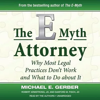 The E-Myth Attorney: Why Most Legal Practices Don’t Work and What to Do About It