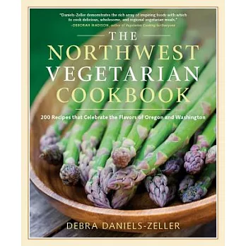The Northwest Vegetarian Cookbook: 200 Recipes That Celebrate the Flavors of Oregon and Washington