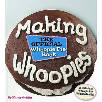 Making Whoopies: The Official Whoopie Pie Cookbook