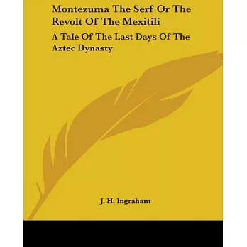 Montezuma The Serf Or The Revolt Of The Mexitili: A Tale Of The Last Days Of The Aztec Dynasty