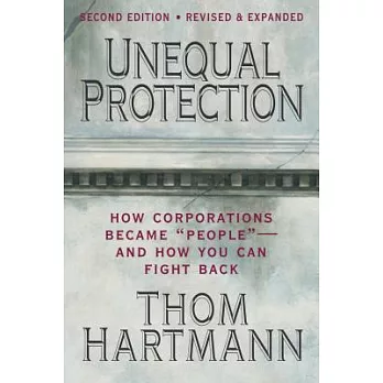 Unequal Protection: How Corporations Became ＂People＂- and How You Can Fight Back