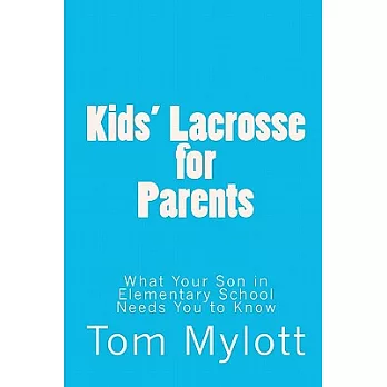 Kids’ Lacrosse for Parents: What Your Son in Elementary School Needs You to Know