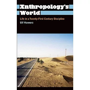 Anthropology’s World: Life in a Twenty-First-Century Discipline