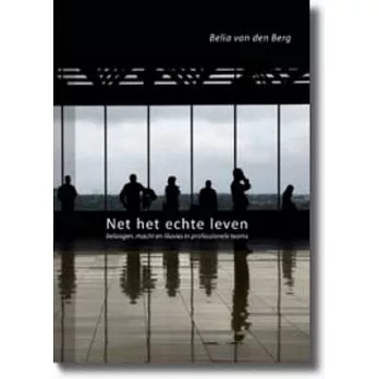 Net Het Echte Leven/ As in Real Life: Belangen, Macht En Illusies in Professionele Teams/ Interests, Power and Performances in P