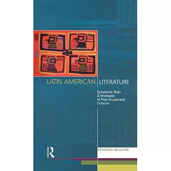 Latin American Literature: Symptoms, Risks and Strategies of Poststructuralist Criticism