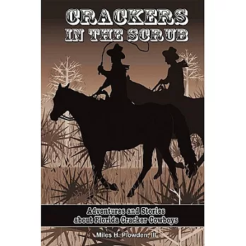 Crackers in the Scrub: Adventures and Stories about Florida’s Cracker Cowboys