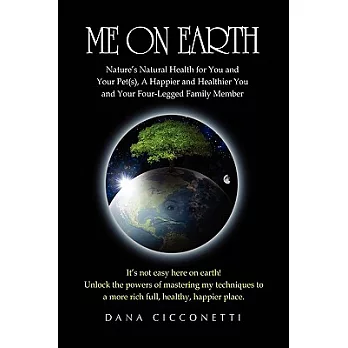 Me on Earth: Nature’s Natural Health for You and Your Pet(s), a Happier and Healthier You and Your Four-legged Family Member