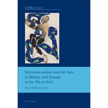 Internationalism and the Arts in Britain and Europe at the Fin De Siecle