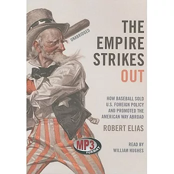 The Empire Strikes Out: How Baseball Sold U.S. Foreign Policy and Promoted the American Way Abroad