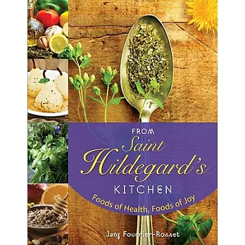 From Saint Hildegard’s Kitchen: Foods of Health, Foods of Joy