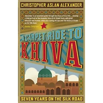 A Carpet Ride to Khiva: Seven Years on the Silk Road