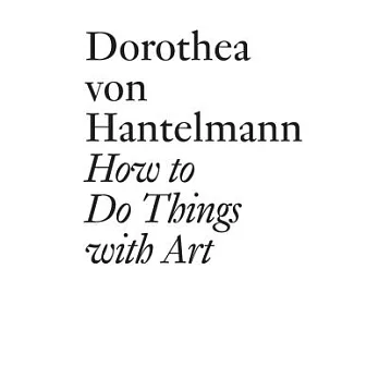 How to Do Things with Art: The Meaning of Art’s Performativity