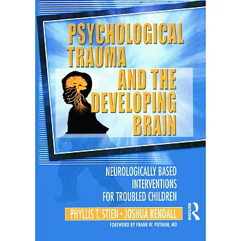 Psychological Trauma and the Developing Brain: Neurologically Based Interventions for Troubled Children