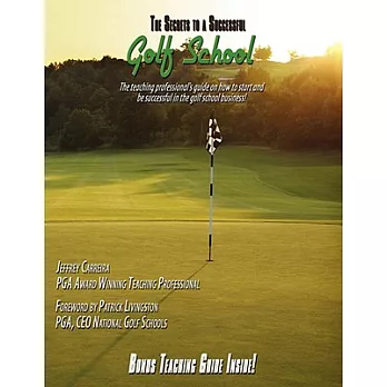 The Secrets to a Successful Golf School: The Teaching Professional’s Guide on How to Start and Be Successful in the Golf School
