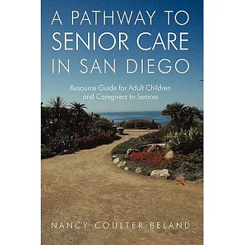 A Pathway to Senior Care in San Diego: Resource Guide for Adult Children and Caregivers to Seniors