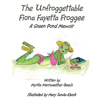 The Unfroggettable Fiona Fayetta Froggee: A Green Pond Memoir