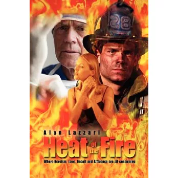 Heat of the Fire: Where Heroism, Love, Deceit and Affluence Are All Consuming