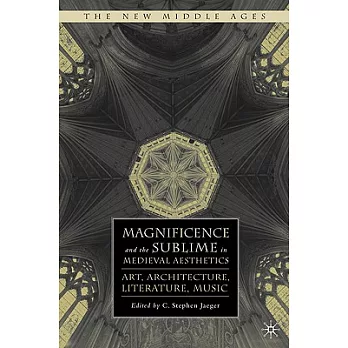 Magnificence and the Sublime in Medieval Aesthetics: Art, Architecture, Literature, Music