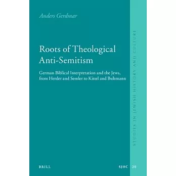 Roots of Theological Anti-Semitism: German Biblical Interpretation and the Jews, from Herder and Semler to Kittel and Bultmann