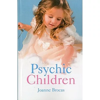 Psychic Children: Understanding Their Psychic Gifts Amazing True Stories of Childrens Psychic Gifts