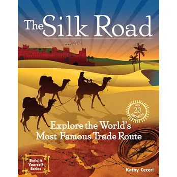 The Silk Road: Explore the World’s Most Famous Trade Route: With 20 Projects