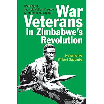 War Veterans in Zimbabwe’s Revolution: Challenging Neo-Colonialism & Settler & International Capital