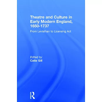 Theatre and Culture in Early Modern England, 1650-1737: From Leviathan to Licensing ACT