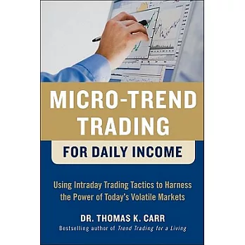 Micro-Trend Trading for Daily Income: Using Intraday Trading Tactics to Harness the Power of Today’s Volatile Markets