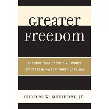 Greater freedom : the evolution of the civil rights struggle in Wilson, North Carolina /