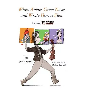 When apples grew noses and white horses flew : tales of Ti-Jean /