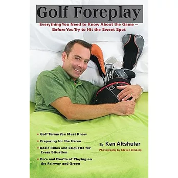 Golf Foreplay: Everything You Need to Know About the Game Before You Try to Hit the Sweet Spot