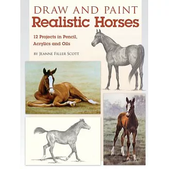 Draw and Paint Realistic Horses: Projects in Pencil, Acrylics and Oills