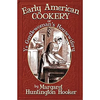 Early American Cookery or Ye Gentlewoman’s Housewifery
