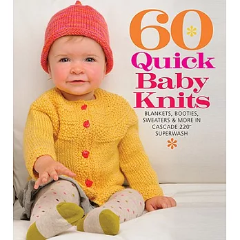 60 Quick Baby Knits: Blankets, Booties, Sweaters & More in Cascade 220(tm) Superwash